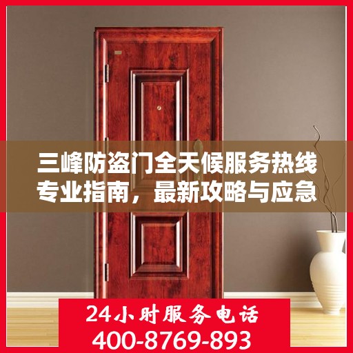 三峰防盗门全天候服务热线专业指南，最新攻略与应急支持