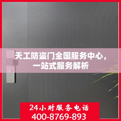 天工防盗门全国服务中心，一站式服务解析