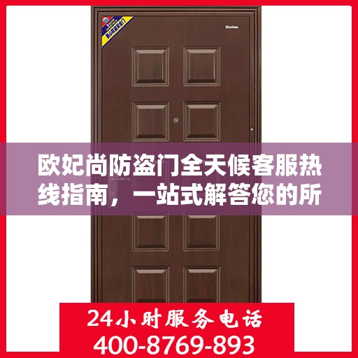 欧妃尚防盗门全天候客服热线指南，一站式解答您的所有疑问