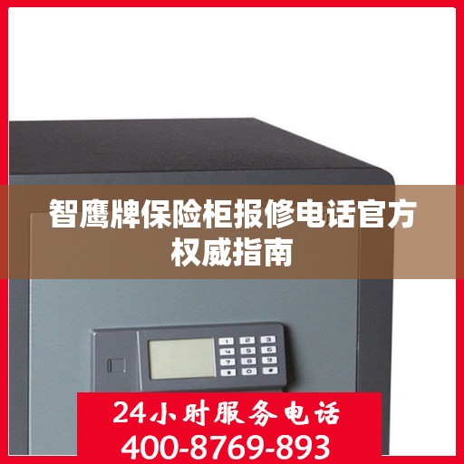 智鹰牌保险柜报修电话官方权威指南