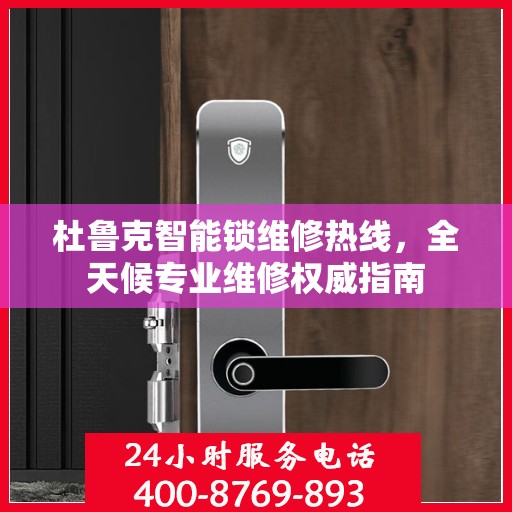 杜鲁克智能锁维修热线，全天候专业维修权威指南