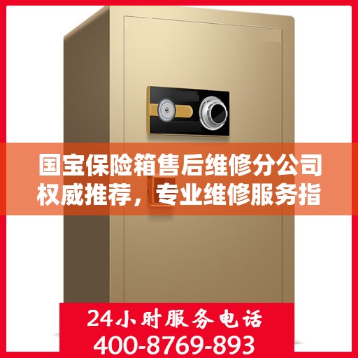 国宝保险箱售后维修分公司权威推荐，专业维修服务指南