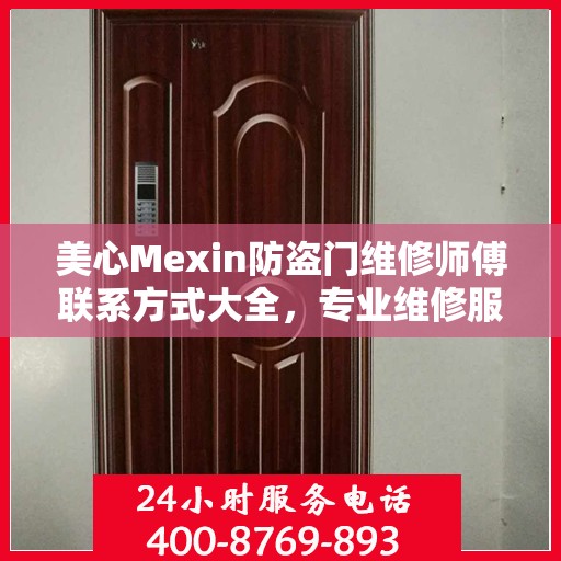美心Mexin防盗门维修师傅联系方式大全，专业维修服务电话详细攻略