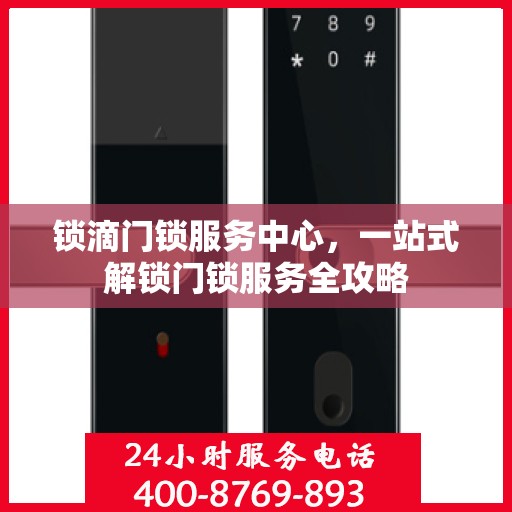 锁滴门锁服务中心，一站式解锁门锁服务全攻略