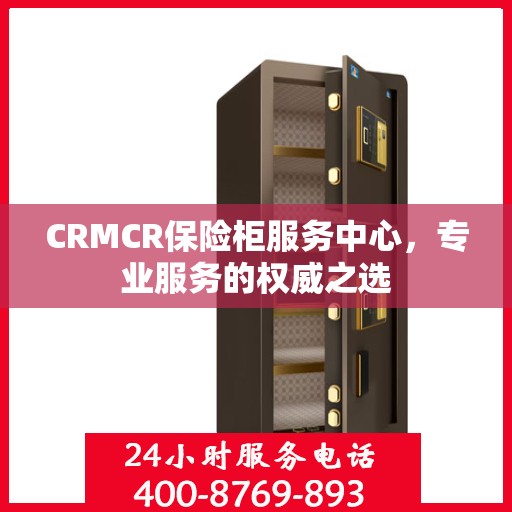 CRMCR保险柜服务中心，专业服务的权威之选