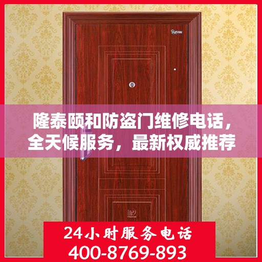 隆泰颐和防盗门维修电话，全天候服务，最新权威推荐热线发布