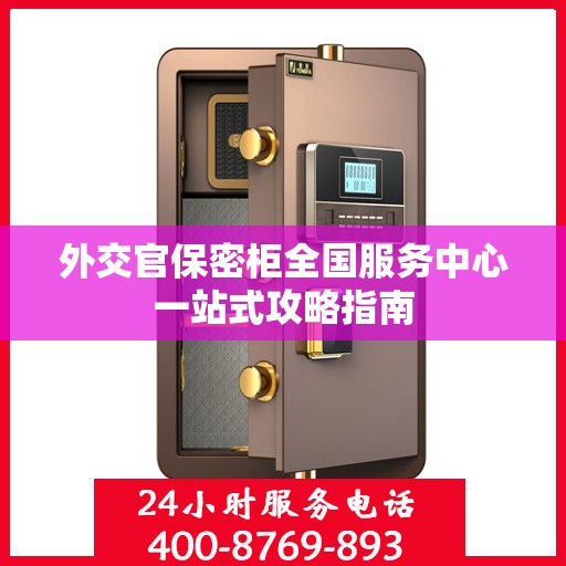 外交官保密柜全国服务中心一站式攻略指南