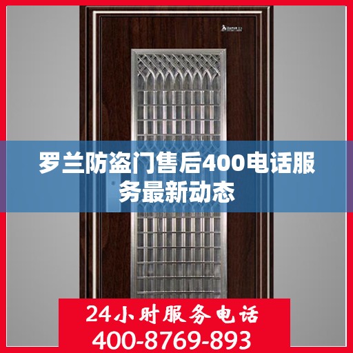 罗兰防盗门售后400电话服务最新动态