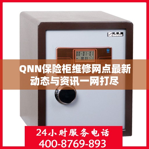 QNN保险柜维修网点最新动态与资讯一网打尽