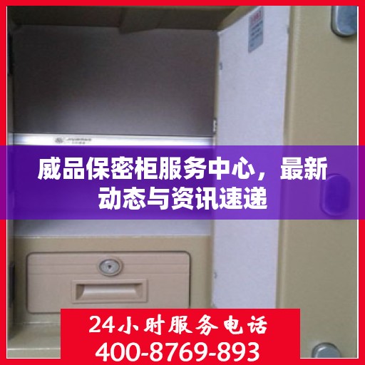 威品保密柜服务中心，最新动态与资讯速递