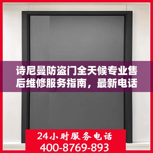 诗尼曼防盗门全天候专业售后维修服务指南，最新电话与攻略分享