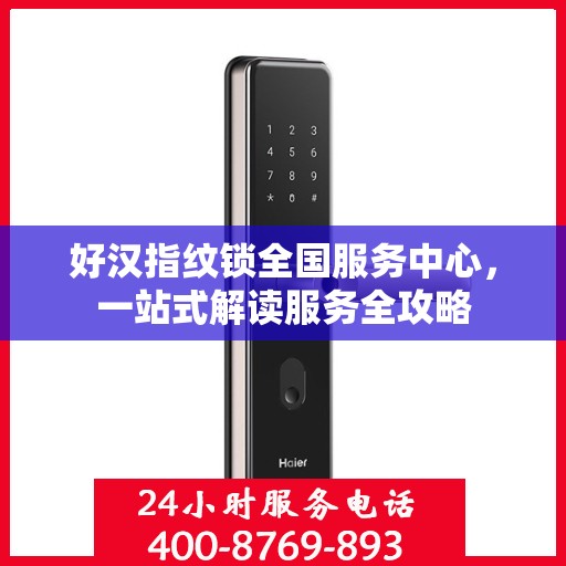 好汉指纹锁全国服务中心，一站式解读服务全攻略