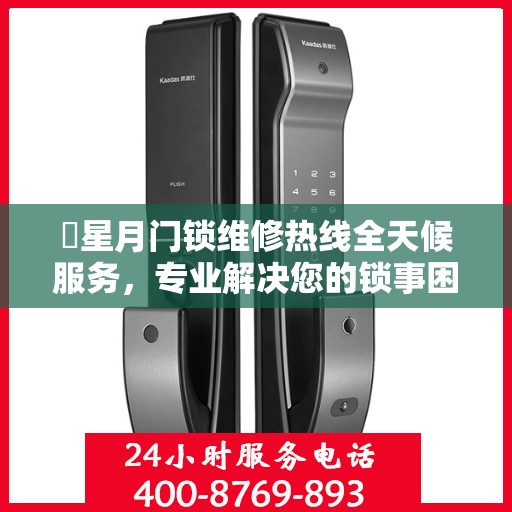 ​星月门锁维修热线全天候服务，专业解决您的锁事困扰