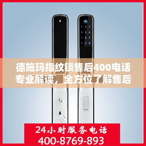 德施玛指纹锁售后400电话专业解读，全方位了解售后服务的权威指南