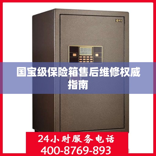 国宝级保险箱售后维修权威指南