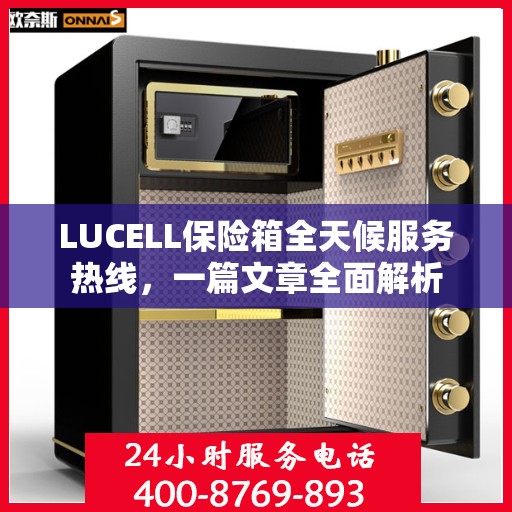 LUCELL保险箱全天候服务热线，一篇文章全面解析