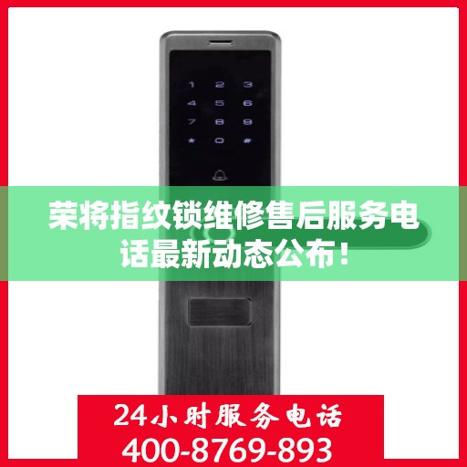 荣将指纹锁维修售后服务电话最新动态公布！