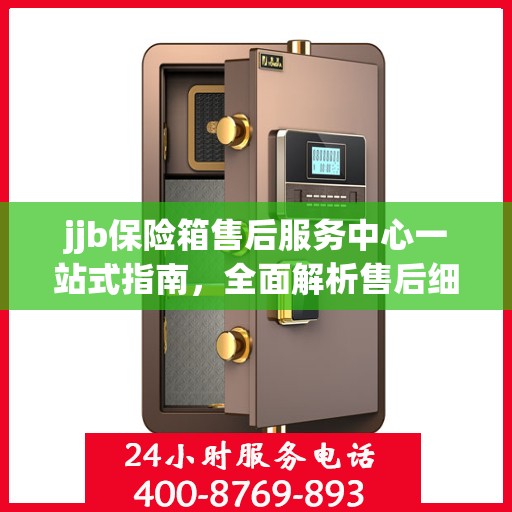 jjb保险箱售后服务中心一站式指南，全面解析售后细节与攻略