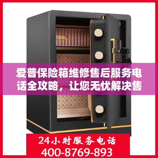 爱普保险箱维修售后服务电话全攻略，让您无忧解决售后问题