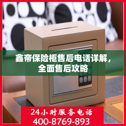 鑫帝保险柜售后电话详解，全面售后攻略
