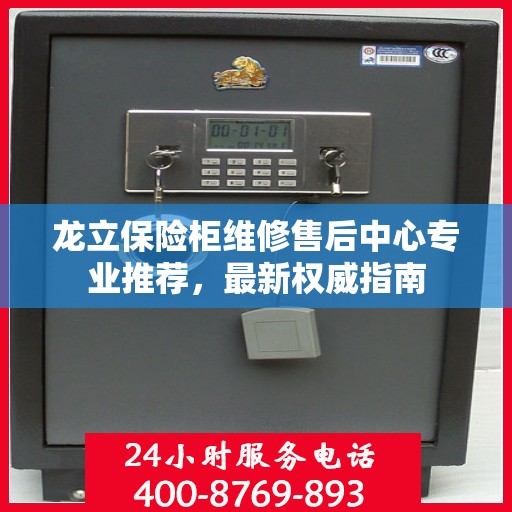 龙立保险柜维修售后中心专业推荐，最新权威指南