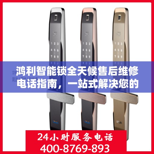 鸿利智能锁全天候售后维修电话指南，一站式解决您的售后需求