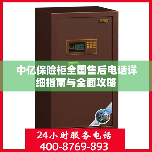 中亿保险柜全国售后电话详细指南与全面攻略