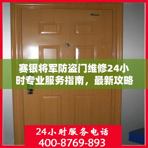 赛银将军防盗门维修24小时专业服务指南，最新攻略与电话速查