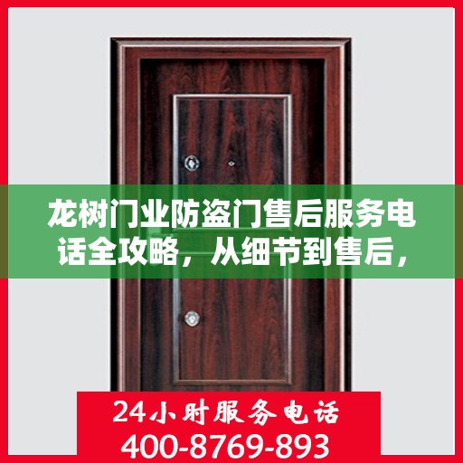 龙树门业防盗门售后服务电话全攻略，从细节到售后，一站式解决方案！