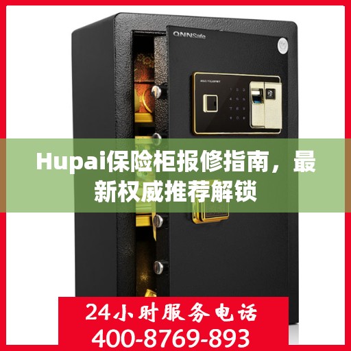 Hupai保险柜报修指南，最新权威推荐解锁