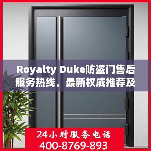 Royalty Duke防盗门售后服务热线，最新权威推荐及支持