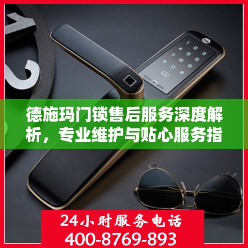 德施玛门锁售后服务深度解析，专业维护与贴心服务指南