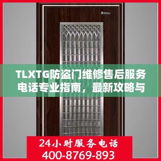 TLXTG防盗门维修售后服务电话专业指南，最新攻略与解决方案