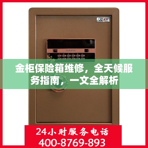 金柜保险箱维修，全天候服务指南，一文全解析