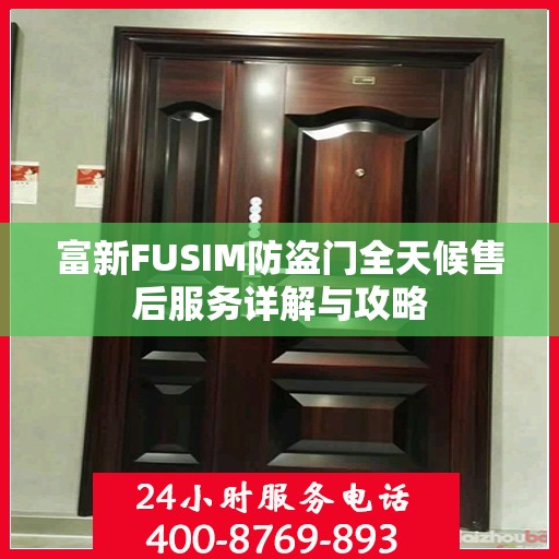 富新FUSIM防盗门全天候售后服务详解与攻略