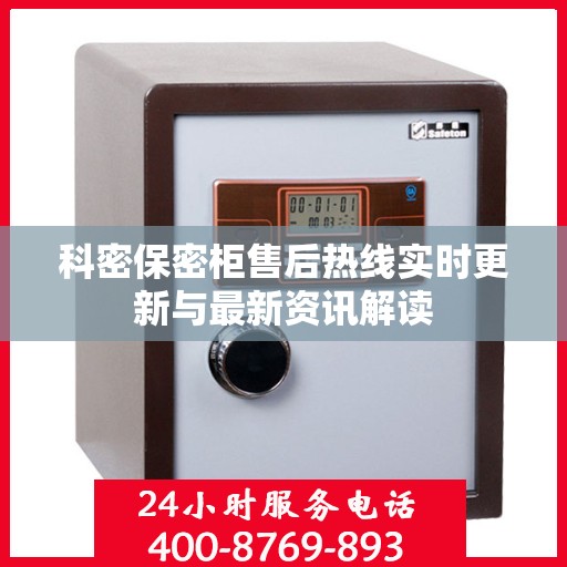 科密保密柜售后热线实时更新与最新资讯解读