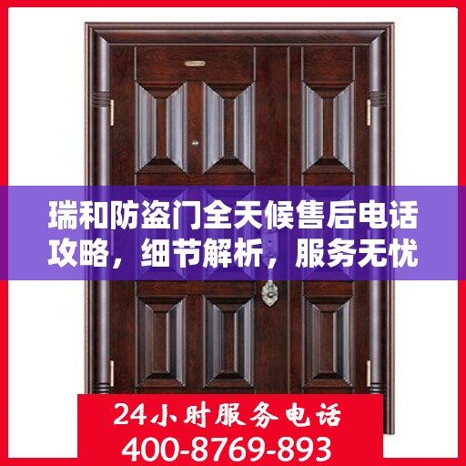 瑞和防盗门全天候售后电话攻略，细节解析，服务无忧