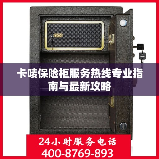 卡唛保险柜服务热线专业指南与最新攻略