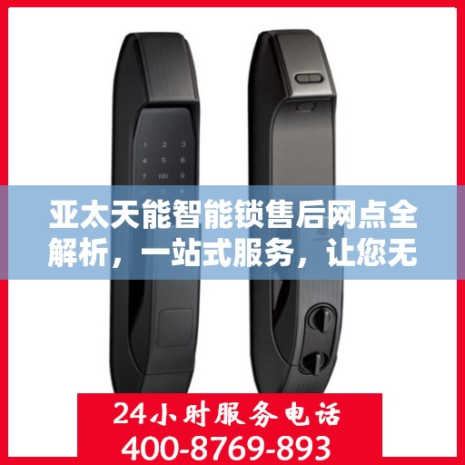 亚太天能智能锁售后网点全解析，一站式服务，让您无忧！