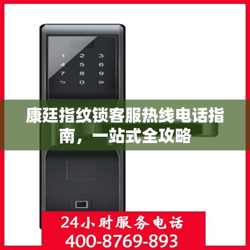 康廷指纹锁客服热线电话指南，一站式全攻略