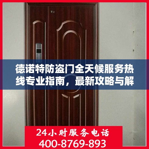 德诺特防盗门全天候服务热线专业指南，最新攻略与解决方案