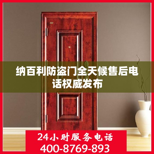 纳百利防盗门全天候售后电话权威发布
