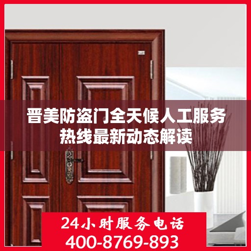 晋美防盗门全天候人工服务热线最新动态解读