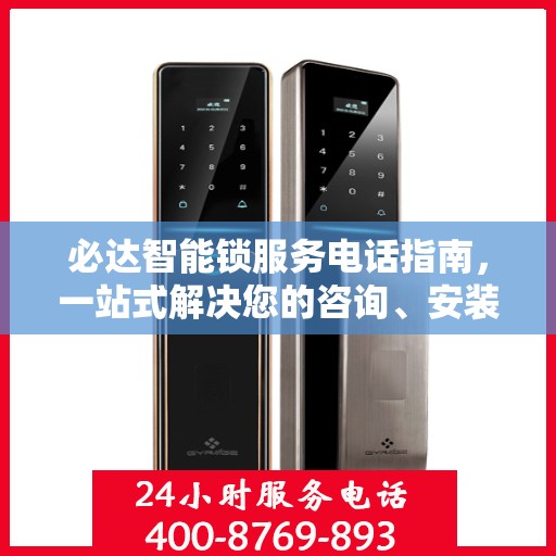 必达智能锁服务电话指南，一站式解决您的咨询、安装与售后需求