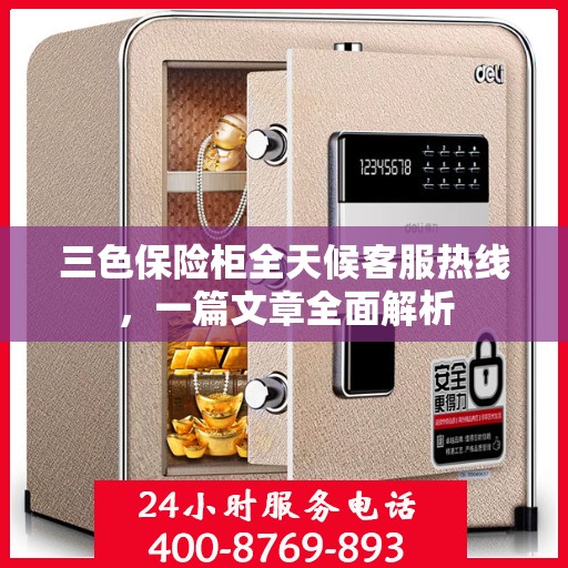 三色保险柜全天候客服热线，一篇文章全面解析