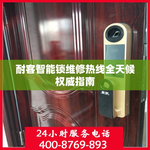 耐客智能锁维修热线全天候权威指南