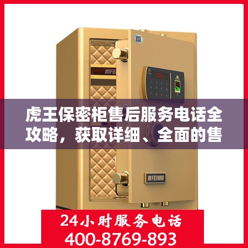 虎王保密柜售后服务电话全攻略，获取详细、全面的售后支持信息