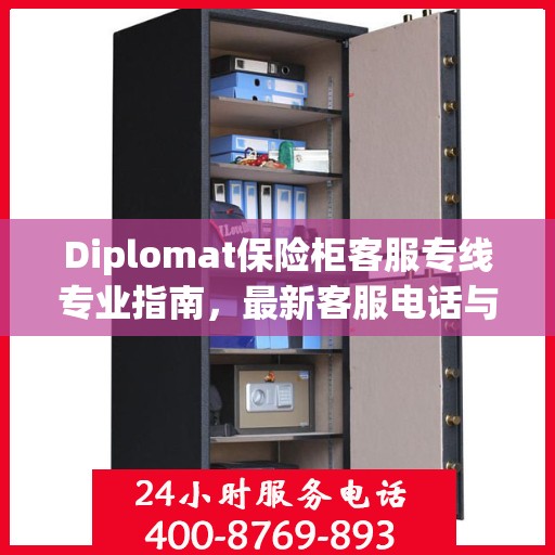 Diplomat保险柜客服专线专业指南，最新客服电话与攻略