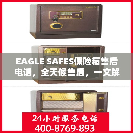 EAGLE SAFES保险箱售后电话，全天候售后，一文解析服务全貌