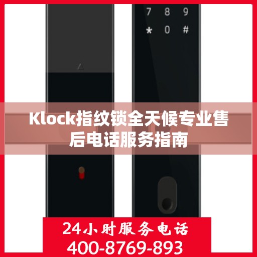 Klock指纹锁全天候专业售后电话服务指南